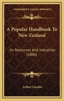 A Popular Handbook To New Zealand: Its Resources And Industries 1145759211 Book Cover