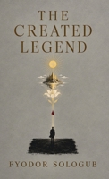 The Created Legend: A Symbolist Novel of Revolution, Utopia, Beauty, and the Creation of a New Reality B0HJNX28LZ Book Cover