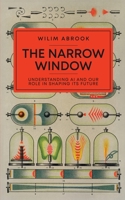 The Narrow Window: Understanding AI and Our Role in Shaping its Future 9893367646 Book Cover