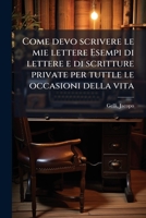 Come Devo Scrivere Le Mie Lettere? Esempi Di Lettere E Di Scritture Private Per Tuttle Le Occasioni Della Vita (1898) 1175647624 Book Cover