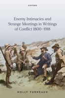 Enemy Intimacies and Strange Meetings in Writings of Conflict 1800–1918 0198913540 Book Cover