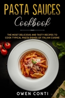 Pasta Sauces Cookbook: The Most Delicious and Tasty Recipes to Cook Typical Pasta Dishes of Italian Cuisine B085RTHWFJ Book Cover