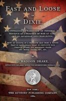 Fast And Loose In Dixie, An Unprejudiced Narrative Of Personal Experience As A Prisoner Of War At Libby Macon, Savannah, And Charleston (1880) 1016270844 Book Cover