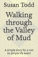 Walking through the Valley of Mud: A simple story for a not so simple life event B0C2SCNWCX Book Cover