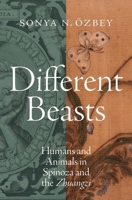 Different Beasts: Humans and Animals in Spinoza and the Zhuangzi 0197841015 Book Cover