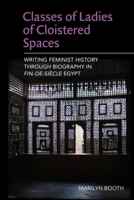 Classes of Ladies of Cloistered Spaces: Writing Feminist History through Biography in Fin-de-siecle Egypt 0748694862 Book Cover