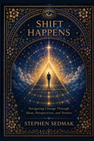 Shift Happens: Navigating Change Through Ideas, Perspectives and Stories (The Field Trilogy) B0GXPHGNQN Book Cover