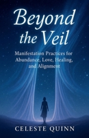 Beyond the Veil: Manifestation Practices for Abundance, Love, Healing, and Alignment B0FRYMJH33 Book Cover