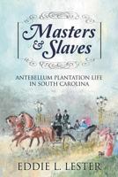 Masters & Slaves: Antebellum Plantation Life in South Carolina 1600479561 Book Cover