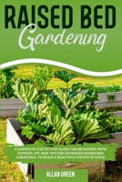 Raised Bed Gardening: A Complete Step by Step Guide for Beginners with Supplies, Kit, and Tips for Advanced Raised Bed Gardening to Build a Beautiful System at Home 1914092147 Book Cover