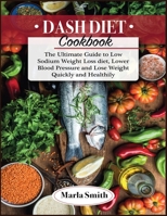 Dash Diet Cookbook: The Ultimate Guide to Low Sodium Weight Loss diet, Lower Blood Pressure and Lose Weight Quickly and Healthily 1803060603 Book Cover