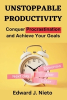 Unstoppable Productivity: Conquer Procrastination and Achieve Your Goals. B0CGYQ86YD Book Cover