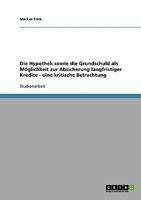 Die Hypothek sowie die Grundschuld als M�glichkeit zur Absicherung langfristiger Kredite - eine kritische Betrachtung 363887785X Book Cover