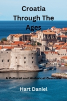 Croatia Through The Ages: A Cultural and Historical Overview B0C1JGTSYN Book Cover