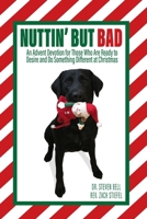 Nuttin' But Bad: An Advent Devotion for Those Who Are Ready to Desire and Do Something Different at Christmas 1724622803 Book Cover