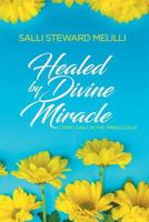 Healed by Divine Miracle 1544879555 Book Cover