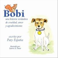 Bobi: Una Historia Verdadera de Crueldad, Amor y Agradecimiento 1412081432 Book Cover