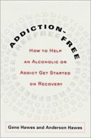 Addiction-Free: How to Help an Alcoholic or Addict Get Started on Recovery 0312311117 Book Cover