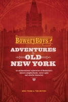 The Bowery Boys: Adventures in Old New York: An Unconventional Exploration of Manhattan's Historic Neighborhoods, Secret Spots and Colorful Characters 1612435572 Book Cover