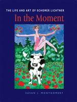 In the Moment: The Life and Art of Schomer Lichtner 0978601920 Book Cover