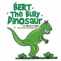 Bert the Bully Dinosaur 1450096344 Book Cover