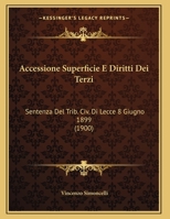 Accessione Superficie E Diritti Dei Terzi: Sentenza Del Trib. Civ. Di Lecce 8 Giugno 1899 (1900) 1149684062 Book Cover