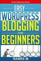 Easy Wordpress Blogging for Beginners: A Step-By-Step Guide to Create a Wordpress Website, Write What You Love, and Make Money, from Scratch!(online Business Series) 1494216477 Book Cover