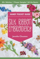 Silk Ribbon Embroidery Handy Pocket Guide: 20+ Stitches, 1 Flower Sampler; All the Basics 1644037432 Book Cover