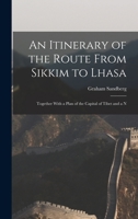 An Itinerary of the Route From Sikkim to Lhasa: Together With a Plan of the Capital of Tibet and a N 1018990798 Book Cover