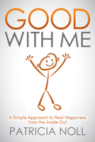 Good with Me: A Simple Approach to Real Happiness from the Inside Out 1614487464 Book Cover