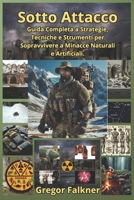 Sotto Attacco: Guida Completa a Strategie, Tecniche e Strumenti per Sopravvivere a Minacce Naturali e Artificiali. (Italian Edition) B0DR6S74Y4 Book Cover