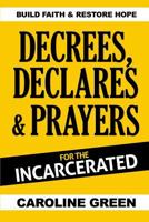Decrees, Declares & Prayers For The Incarcerated 0989744841 Book Cover