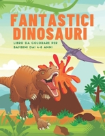 fantasticI Dinosauri Libro da colorare per Bambini dai 4-8 Anni: Più di 40 disegni di dinosauri da colorare tutti diversi, Grandezza pagina 8,5"x11". B088N8X3J3 Book Cover