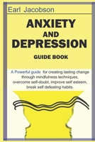 Anxiety and Depression Guide Book: A powerful guide book for creating lasting change through mindfulness techniques to overcome the effects of ... self-esteem and break self-defeating habits. B091F5Q8WR Book Cover