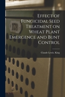 Effect of Fungicidal Seed Treatment on Wheat Plant Emergence and Bunt Control 1014341450 Book Cover