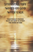STUDYING THE WORD OF GOD WITH EASE: PRACTICALLY PROVEN WAYS ON HOW TO STUDY THE WORD OF GOD B0BCD4ZM53 Book Cover