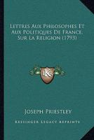 Lettres Aux Philosophes Et Aux Politiques De France, Sur La Religion (1793) 1166279650 Book Cover