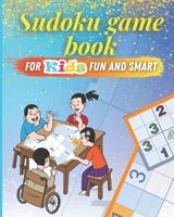 Sudoku game book for kids fun and smart: A Collection Of 120 Sudoku Puzzles Including 4x4's, 6x6's, and 9x9's That Range In Difficulty From Easy To ... and Hard Large Print Puzzle Book For kids. B08WZCVFWS Book Cover