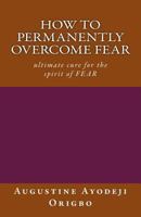 how to permanently overcome fear: utimmate cure for the spirit of fear 1497550130 Book Cover