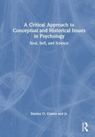 A Critical Approach to Conceptual and Historical Issues in Psychology: Soul, Self, and Science 1032866896 Book Cover