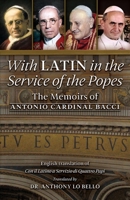 With Latin in the Service of the Popes: The Memoirs of Antonio Cardinal Bacci (1885‒1971) 1777052394 Book Cover