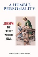 A Humble Personality JOSEPH: The Earthly Father of Jesus B0GRX7K1JC Book Cover