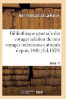 Bibliothèque Générale Des Voyages Relation de Tous Les Voyages Inta(c)Ressans Entrepris Depuis 1400 T17 2011930804 Book Cover