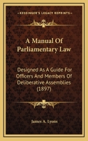 A Manual Of Parliamentary Law: Designed As A Guide For Officers And Members Of Deliberative Assemblies 1120122724 Book Cover