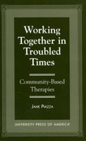 Working Together in Troubled Times: Community-Based Therapies 0761806954 Book Cover