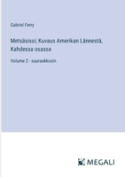 Metsäsissi; Kuvaus Amerikan Lännestä, Kahdessa osassa: Volume 2 - suuraakkosin (Finnish Edition) 3387080425 Book Cover