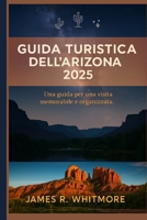 GUIDA TURISTICA DELL'ARIZONA 2025: Una guida per una visita memorabile e organizzata (Italian Edition) B0FD7NBYMX Book Cover