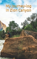 My journey-log in Zion Canyon: Note all your doad trip in west mountain united states, your trekking in utah, how to prepare camping 1676520147 Book Cover