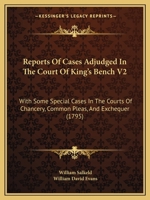 Reports Of Cases Adjudged In The Court Of King's Bench V2: With Some Special Cases In The Courts Of Chancery, Common Pleas, And Exchequer 1164952420 Book Cover