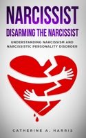 Narcissist: Disarming the Narcissist! Understanding Narcissism and Narcissistic Personality Disorder 1691814075 Book Cover